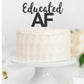 Educated Af Cake Topper - glitterpaperscissors