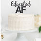 Educated Af Cake Topper - glitterpaperscissors